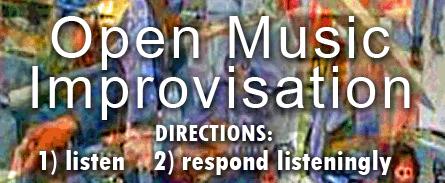 Open Music Improvisation.  Directions: 1) Listen ; 2) Respond Listeningly